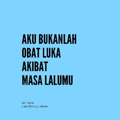 Aku Bukanlah Obat Luka Akibat Masa Lalumu Aku Bukanlah Obat Luka Akibat Masa Lalumu