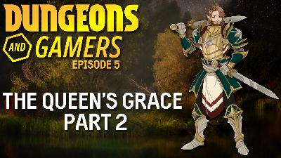 Dungeons and Gamers – Episode 05 – The Queen’s Grace – Part 2 Dungeons and Gamers – Episode 05 – The Queen’s Grace – Part 2