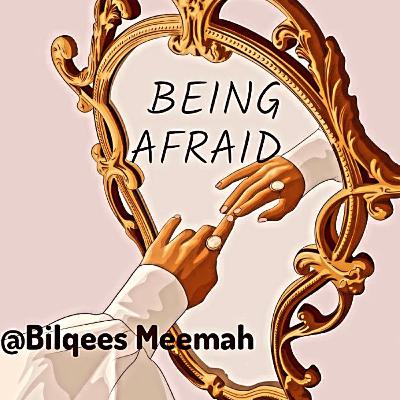 BEING AFRAID