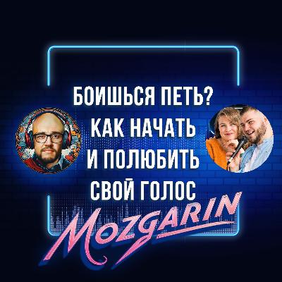 Боишься ПЕТЬ, как начать и полюбить свой голос - Мьюзика - Подкаст Мозгарин