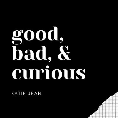 Welcome to the Good, Bad, & Curious