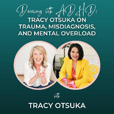 Episode 329: Divorcing with ADHD: Tracy Otsuka on Trauma, Misdiagnosis, and Mental Overload