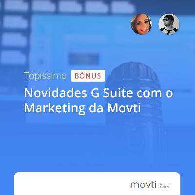 Topíssimo - Novidades G Suite com o Marketing da Movti