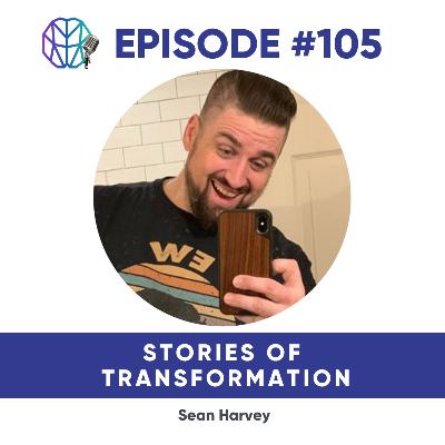 Episode 105 - Stories of Transformation: Sean Harvey
