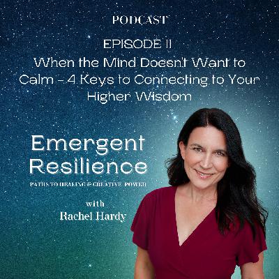 Emergent Resilience 11 - When the Mind Doesn't Want to Calm - 4 Keys to Connecting to Your Higher Wisdom