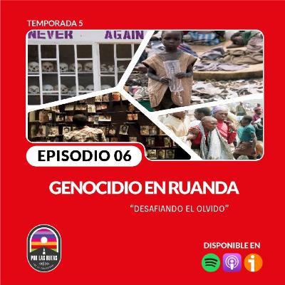 T5 E6: Genocidio en Ruanda: desafiando el olvido