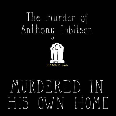S2, E19: The murder of Anthony Ibbitson - Murdered in his Own Home S2, E19: The murder of Anthony Ibbitson - Murdered in his Own Home