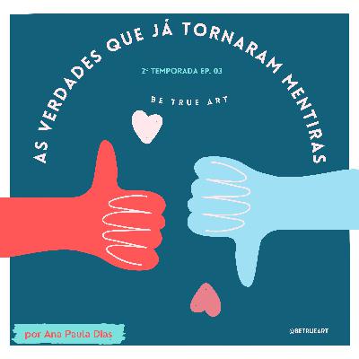 BE TRUE| As verdades que já se tornaram mentiras