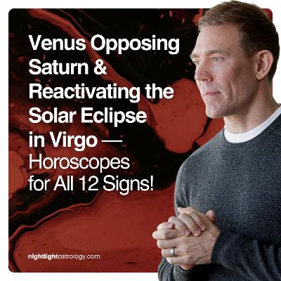 Venus Opposing Saturn and Reactivating the Solar Eclipse in Virgo — Horoscopes for All 12 Signs!