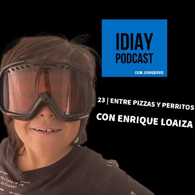 23 | Entre Pizzas y Perritos con Enrique Loaiza