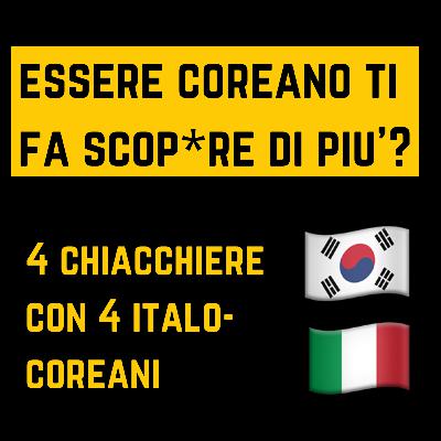 Essere Coreani attrae di più? - 4 Chiacchiere con 4 Italo-Coreani (Parte 2) • BenNaNa Podcast Ep.13