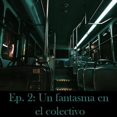 Ep. 2: Un fantasma en el colectivo