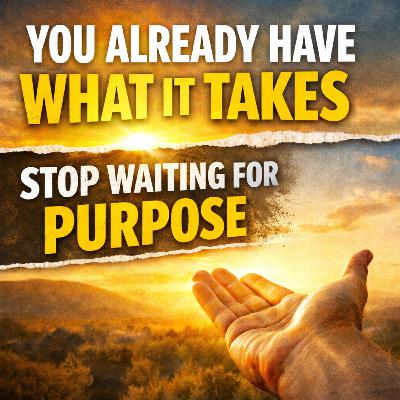 You Already Have What It Takes: Stop Waiting for Purpose You Already Have What It Takes: Stop Waiting for Purpose