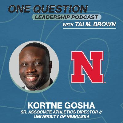 Kortne Gosha | Sr. Associate Athletics Director - Capital Planning | Nebraska - One Question Leadership Podcast