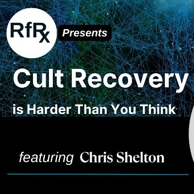 RfRx - Cult Recovery is Harder Than You Think, featuring Chris Shelton