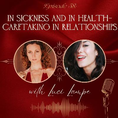 E39- In Sickness and in Health- Caretaking in Relationships with Luci Lampe