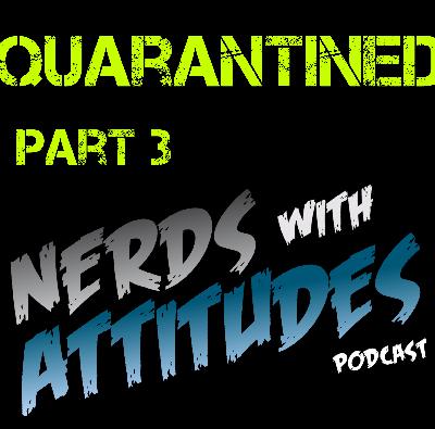 Nerds With Attitudes - Quarantined part 3 Nerds With Attitudes - Quarantined part 3