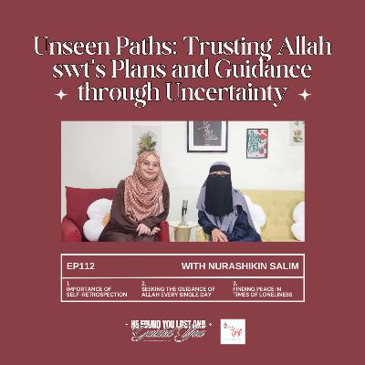 EP112: Unseen Paths: Trusting Allah swt's Plans and Guidance through Uncertainty (with Nurashikin Salim) EP112: Unseen Paths: Trusting Allah swt's Plans and Guidance through Uncertainty (with Nurashikin Salim)