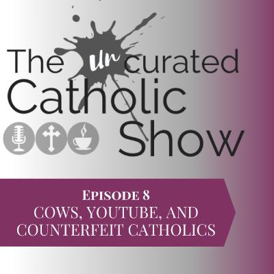 8 | Cows, YouTube, and Counterfeit Catholics 8 | Cows, YouTube, and Counterfeit Catholics