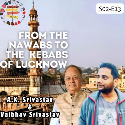 S02 E13: Lucknow's Nawabs and Kebabs: Stories of History, Culture and Cuisine with the Srivastavs S02 E13: Lucknow's Nawabs and Kebabs: Stories of History, Culture and Cuisine with the Srivastavs