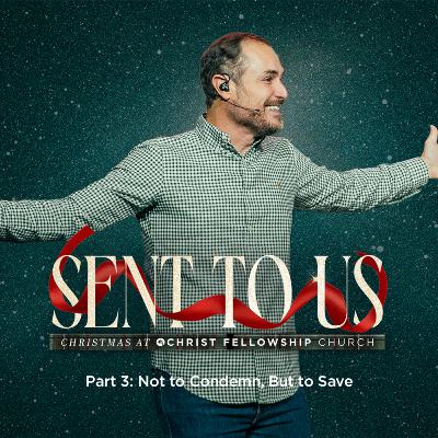 Sent to Us Part 3: Not to Condemn, But to Save