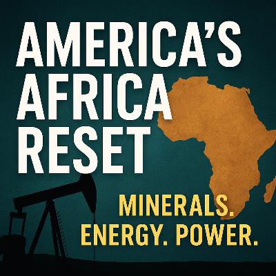 S3E61 America’s Africa Reset: The New Battle for Minerals, Energy & Power