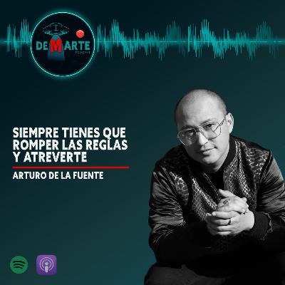 04 | SIEMPRE TIENES QUE ROMPER LAS REGLAS Y ATREVERTE | ARTURO DE LA FUENTE