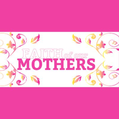 Faith of Our Mothers