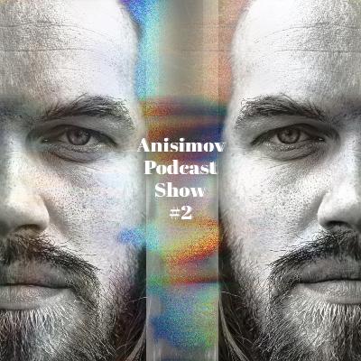 Anisimov Podcast Show #2