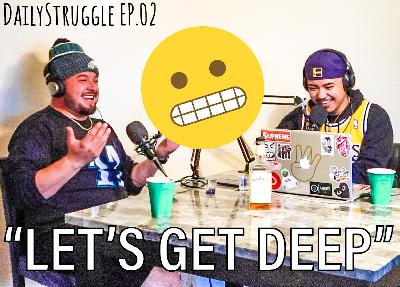 "LET'S GET DEEP" - DailyStruggle EP.02