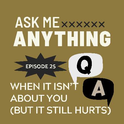 🎙️Ask Me Anything – E25: When It’s Not About You (But It Still Hurts) 🎙️Ask Me Anything – E25: When It’s Not About You (But It Still Hurts)