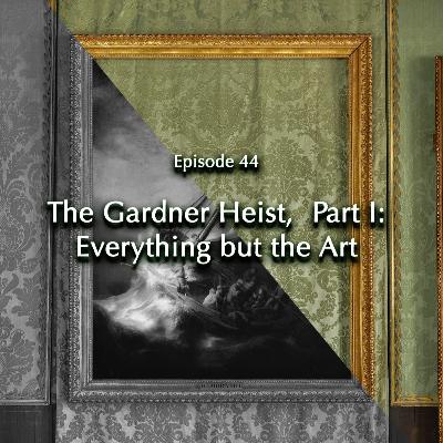 Episode 45: The Gardner Heist, Part I
