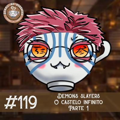Otaku no Kissaten #119 — Demon Slayer - Ohhh Castelo Infinito, viu?