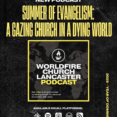 Episode 4: Summer of Evangelism: A Gazing Church In A Dying World Episode 4: Summer of Evangelism: A Gazing Church In A Dying World
