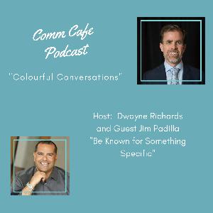 Comm Cafe Episode 69 with Jim Padilla - Be Known for Something Specific