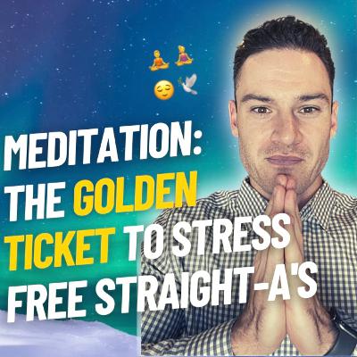 MEDITATION: The Golden Ticket To Stress-Free Straight-A's MEDITATION: The Golden Ticket To Stress-Free Straight-A's