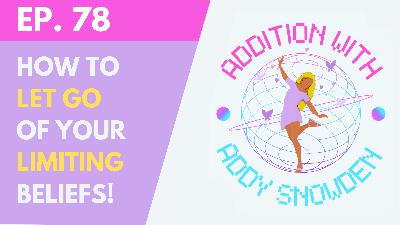 E78 How to let go of your limiting beliefs!