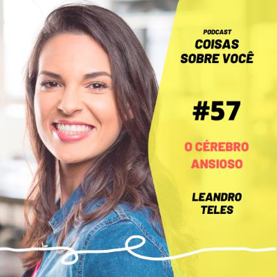 #57 - O Cérebro Ansioso - Leandro Teles