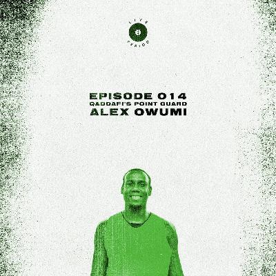 Episode 014 - Qaddafi's Point Guard - featuring Alex Owumi
