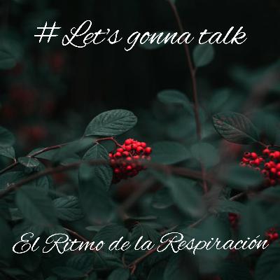 Let's gonna talk | El Ritmo de la Respiración