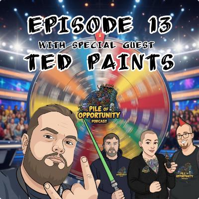 Episode 13 - With Special Guest Ted Paints