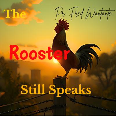 The Rooster Still Speaks | Pr. Fred Wantante