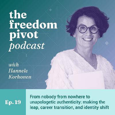 From Nobody from Nowhere to Unapologetic Authenticity: Making the Leap, Career Transition, and Identity Shift [Ep. 19]