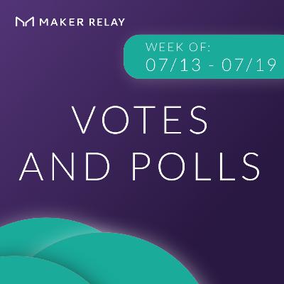 [Maker Relay] Governance Votes and Polls | 07/13 - 07/19