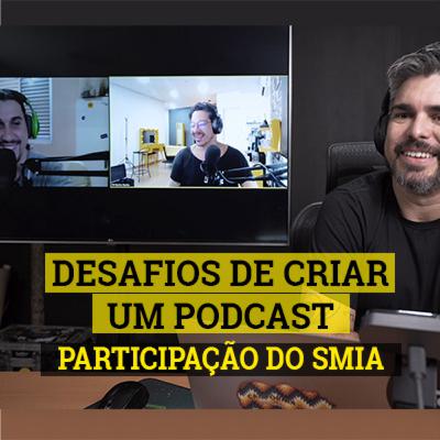 #10 - Desafios de Criar um Podcast - Com participação do SMIA #10 - Desafios de Criar um Podcast - Com participação do SMIA