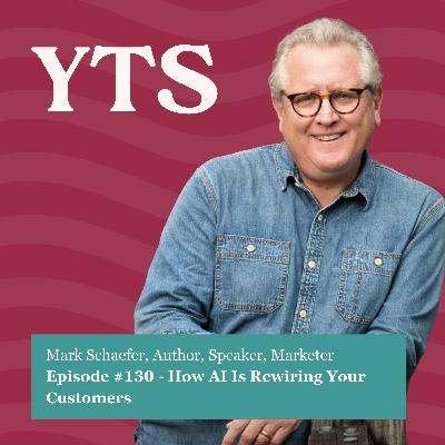 #130 How AI Is Rewiring Your Customers — A Conversation with Mark Schaefer