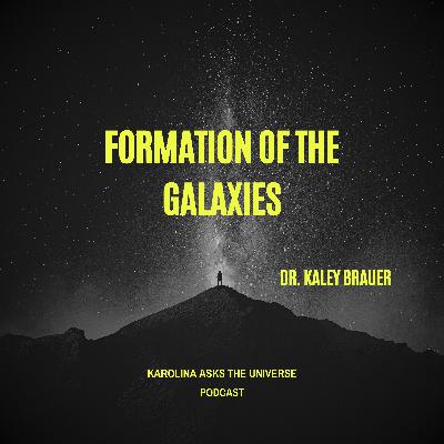 Formation of The Galaxies with Dr. Kaley Brauer Formation of The Galaxies with Dr. Kaley Brauer