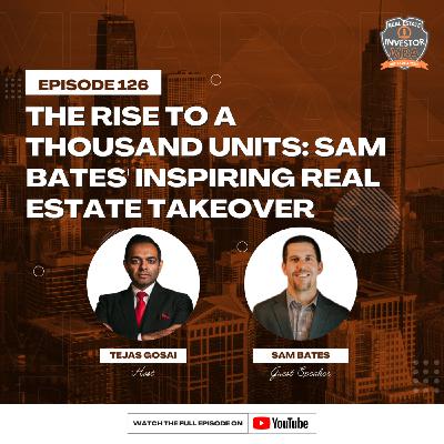 Episode 126: The Rise to a Thousand Units: Sam Bates' Inspiring Real Estate Takeover