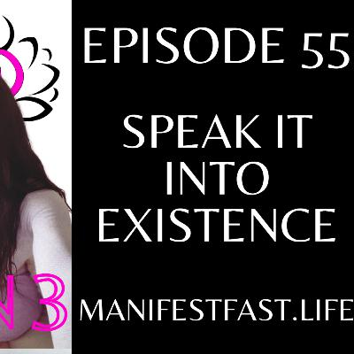 EPISODE 55 - HOW TO SPEAK IT INTO EXISTENCE