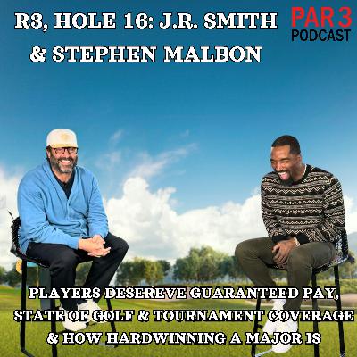 R3, HOLE 16: J.R. Smith & Stephen Malbon on PGA Tour Players Deserve Guaranteed Pay, State of Golf & Tournament Coverage, How Hard Winning A Major Is R3, HOLE 16: J.R. Smith & Stephen Malbon on PGA Tour Players Deserve Guaranteed Pay, State of Golf & Tournament Coverage, How Hard Winning A Major Is